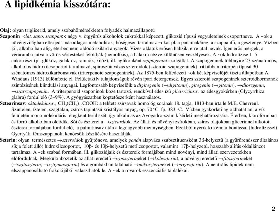 a panamakéreg, a szappanfű, a gesztenye. Vízben jól, alkoholban alig, éterben nem oldódó szilárd anyagok. Vizes oldatuk erősen habzik, erre utal nevük.