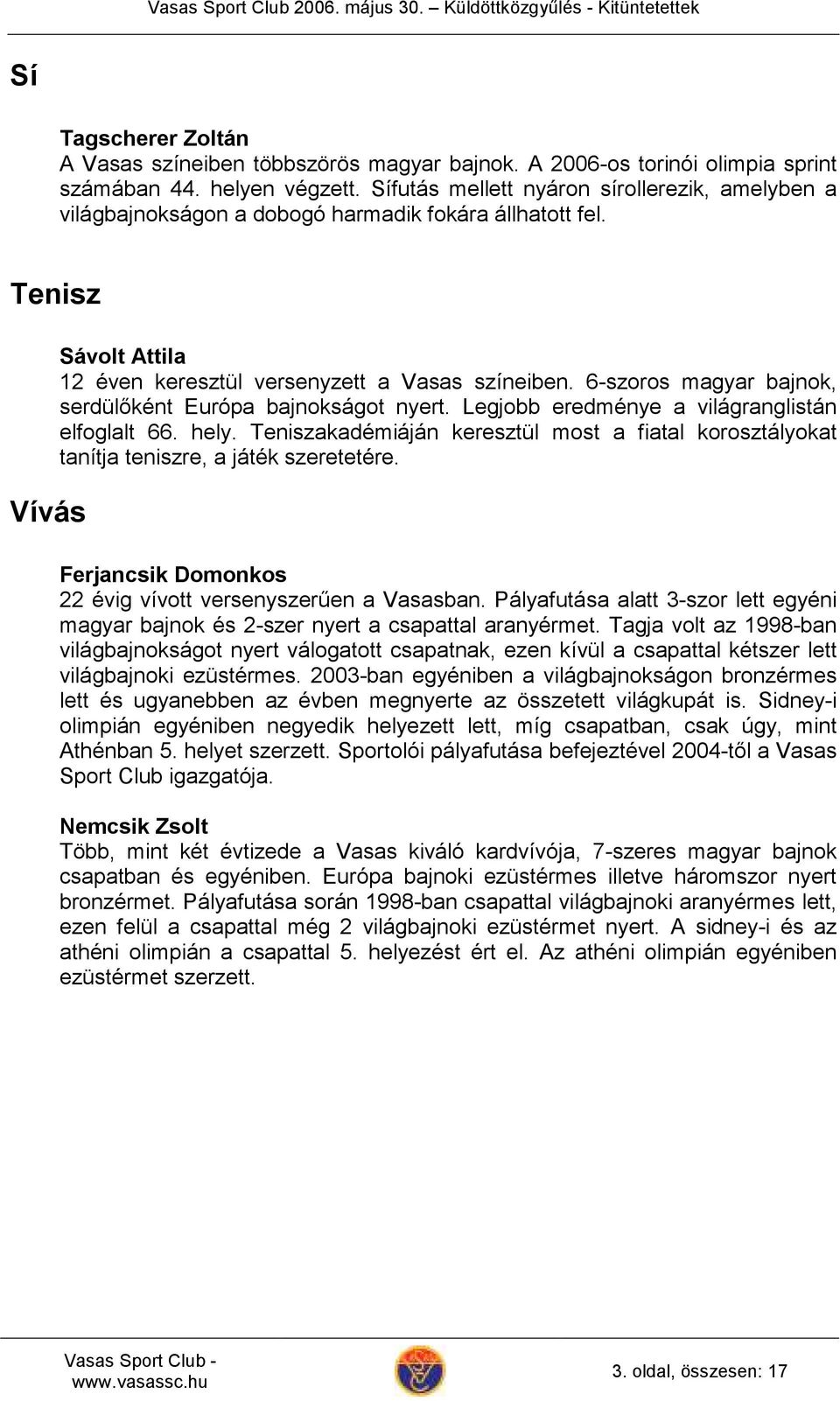 6-szoros magyar bajnok, serdülőként Európa bajnokságot nyert. Legjobb eredménye a világranglistán elfoglalt 66. hely.