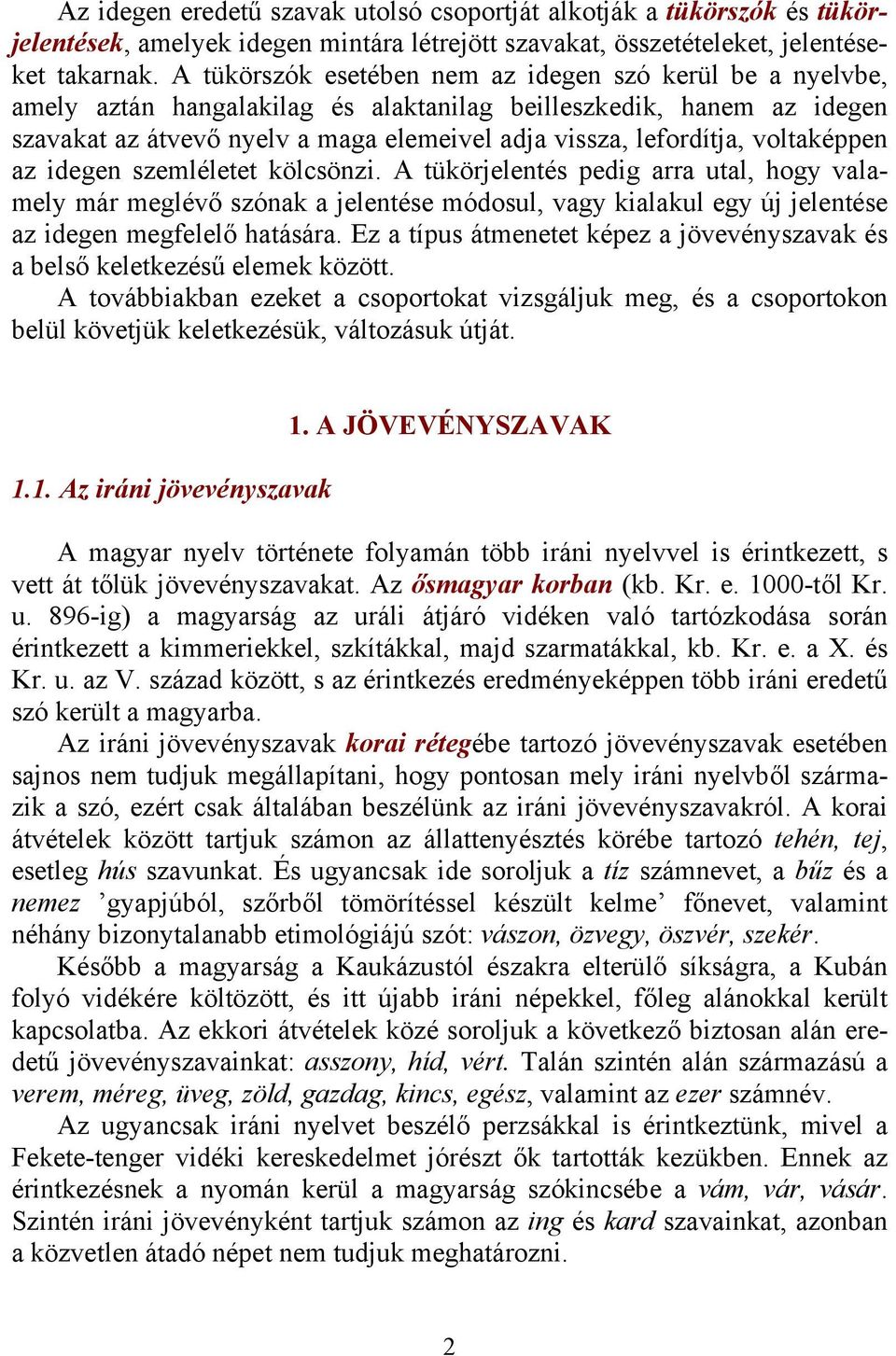 voltaképpen az idegen szemléletet kölcsönzi. A tükörjelentés pedig arra utal, hogy valamely már meglévő szónak a jelentése módosul, vagy kialakul egy új jelentése az idegen megfelelő hatására.