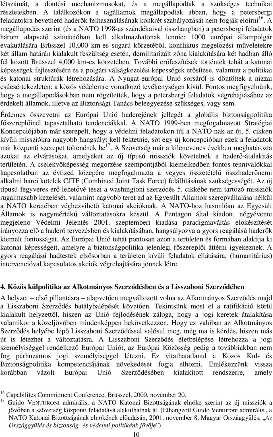 A megállapodás szerint (és a NATO 1998-as szándékaival összhangban) a petersbergi feladatok három alapvető szituációban kell alkalmazhatónak lennie: 1000 európai állampolgár evakuálására Brüsszel