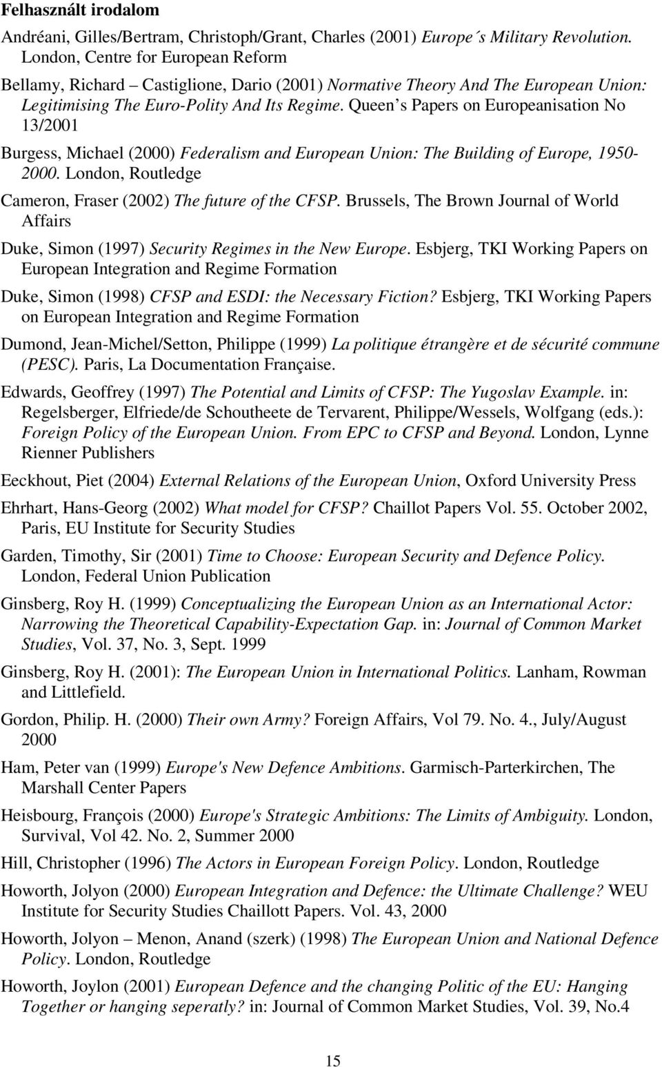 Queen s Papers on Europeanisation No 13/2001 Burgess, Michael (2000) Federalism and European Union: The Building of Europe, 1950-2000. London, Routledge Cameron, Fraser (2002) The future of the CFSP.