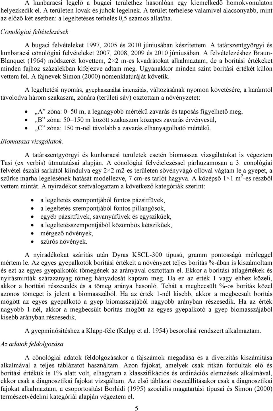 Cönológiai feltételezések A bugaci felvételeket 1997, 2005 és 2010 júniusában készítettem. A tatárszentgyörgyi és kunbaracsi cönológiai felvételeket 2007, 2008, 2009 és 2010 júniusában.