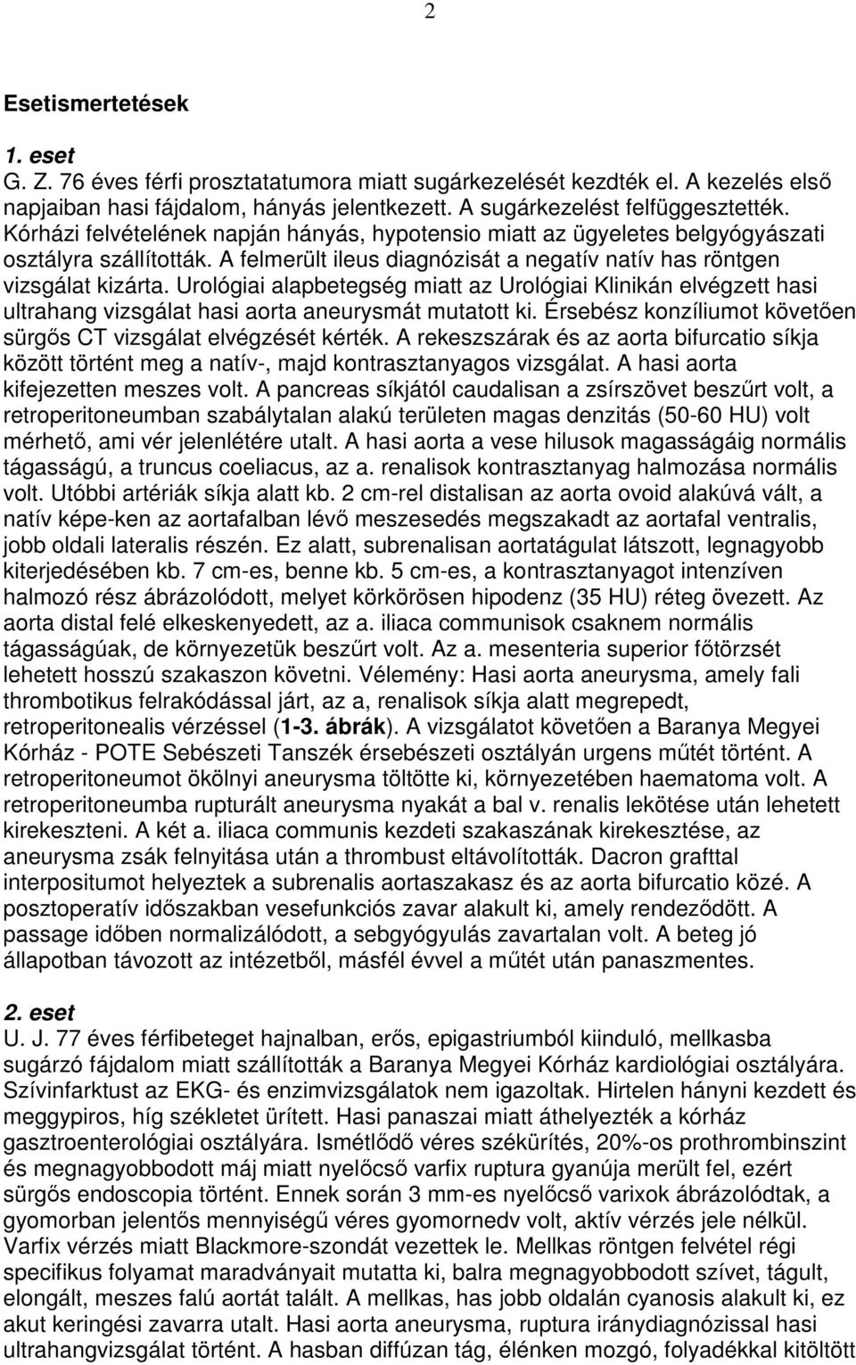 Urológiai alapbetegség miatt az Urológiai Klinikán elvégzett hasi ultrahang vizsgálat hasi aorta aneurysmát mutatott ki. Érsebész konzíliumot követıen sürgıs CT vizsgálat elvégzését kérték.