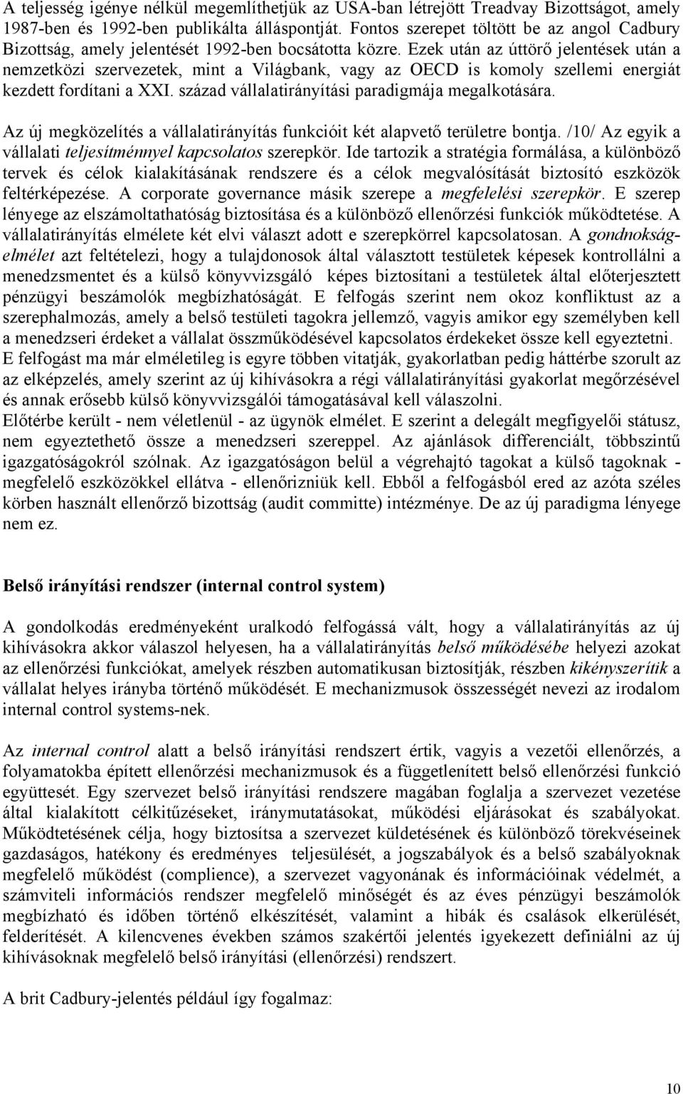 Ezek után az úttörő jelentések után a nemzetközi szervezetek, mint a Világbank, vagy az OECD is komoly szellemi energiát kezdett fordítani a XXI. század vállalatirányítási paradigmája megalkotására.