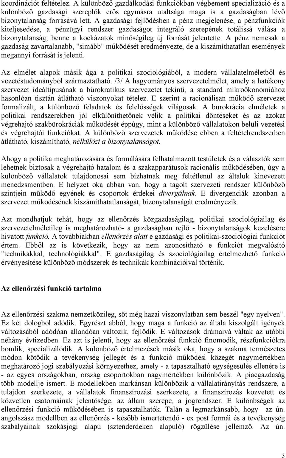 A gazdasági fejlődésben a pénz megjelenése, a pénzfunkciók kiteljesedése, a pénzügyi rendszer gazdaságot integráló szerepének totálissá válása a bizonytalanság, benne a kockázatok minőségileg új