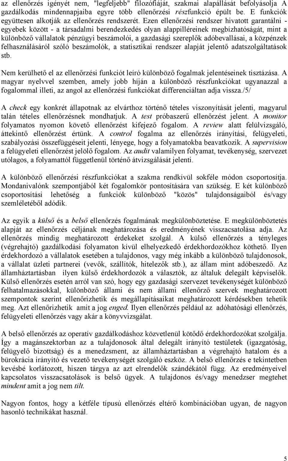 Ezen ellenőrzési rendszer hivatott garantálni - egyebek között - a társadalmi berendezkedés olyan alappilléreinek megbízhatóságát, mint a különböző vállalatok pénzügyi beszámolói, a gazdasági