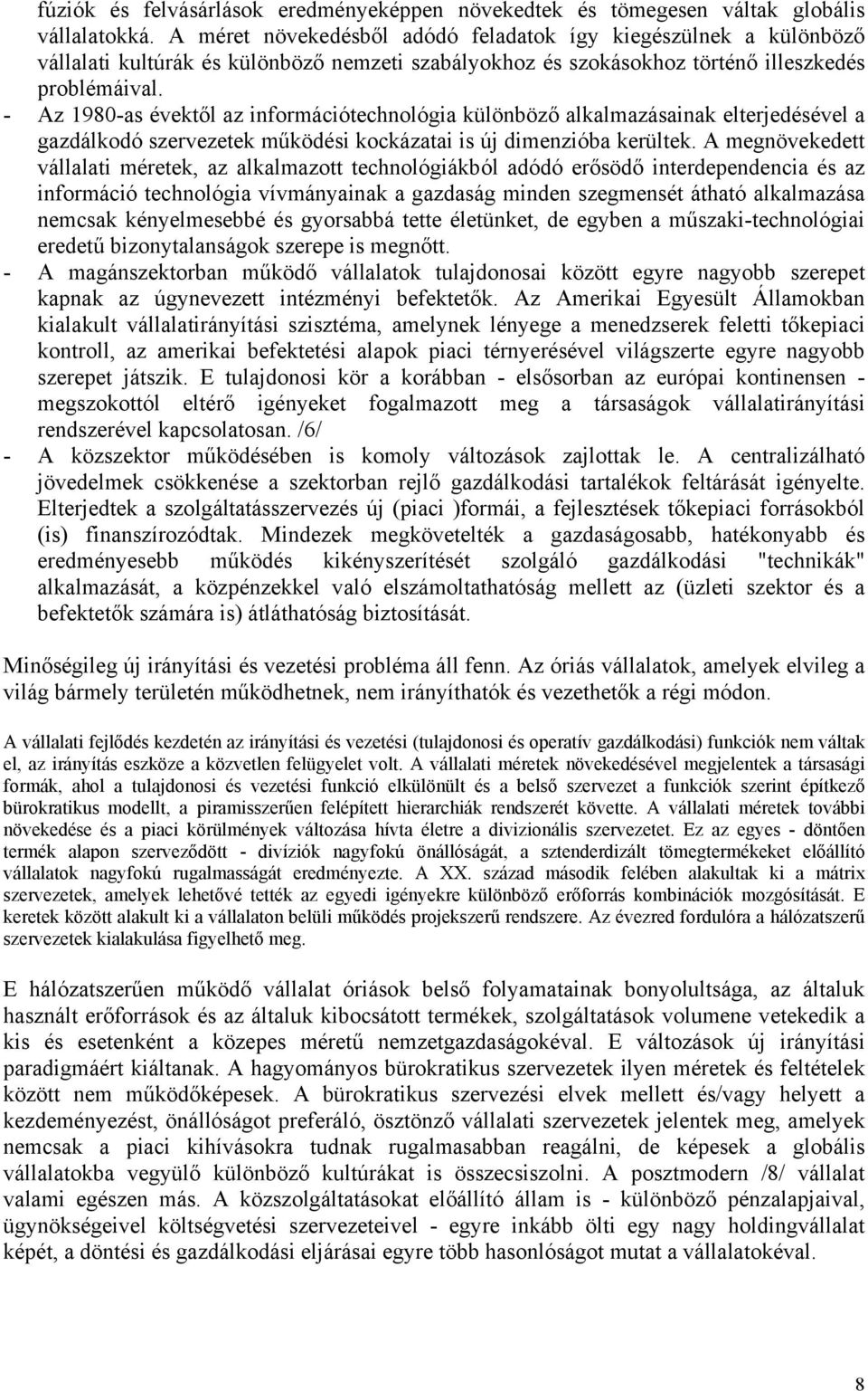 - Az 1980-as évektől az információtechnológia különböző alkalmazásainak elterjedésével a gazdálkodó szervezetek működési kockázatai is új dimenzióba kerültek.