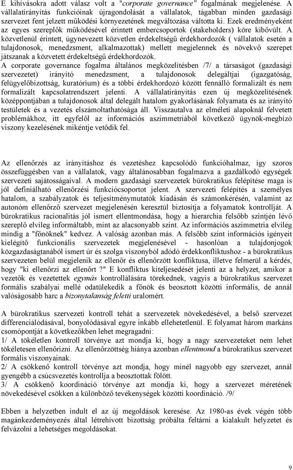 Ezek eredményeként az egyes szereplők működésével érintett embercsoportok (stakeholders) köre kibővült.