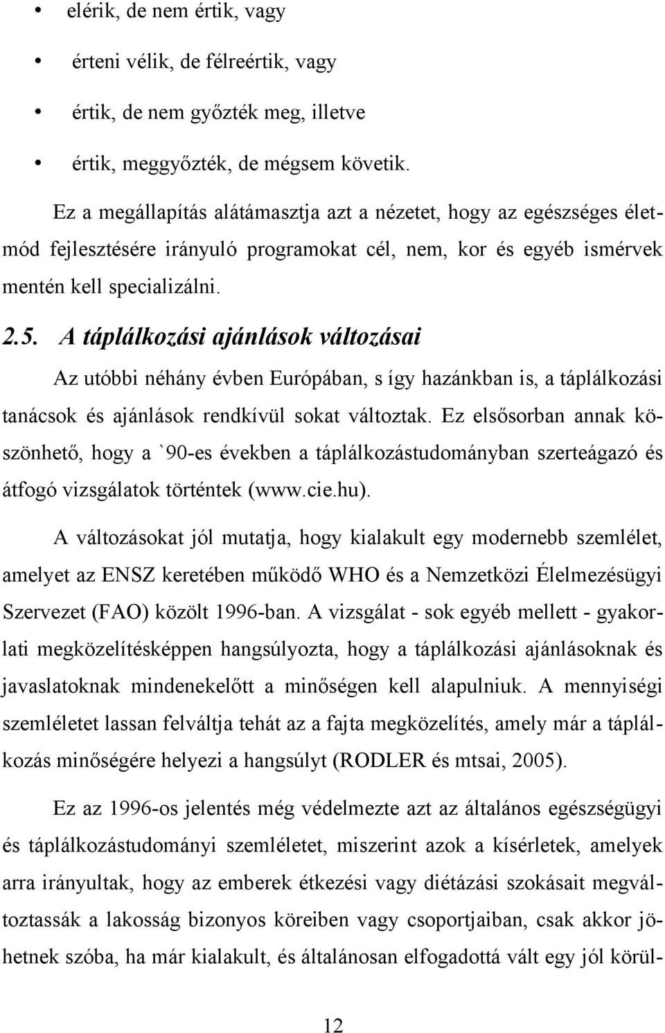 A táplálkozási ajánlások változásai Az utóbbi néhány évben Európában, s így hazánkban is, a táplálkozási tanácsok és ajánlások rendkívül sokat változtak.