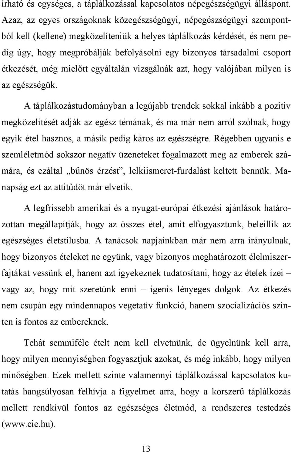 társadalmi csoport étkezését, még mielőtt egyáltalán vizsgálnák azt, hogy valójában milyen is az egészségük.