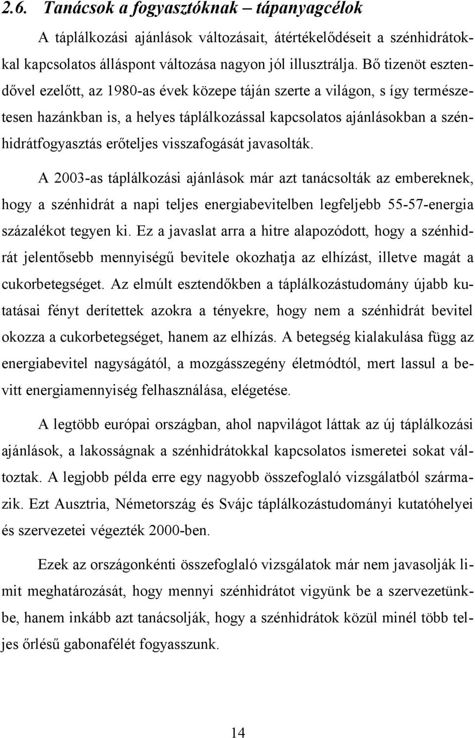 visszafogását javasolták. A 2003-as táplálkozási ajánlások már azt tanácsolták az embereknek, hogy a szénhidrát a napi teljes energiabevitelben legfeljebb 55-57-energia százalékot tegyen ki.