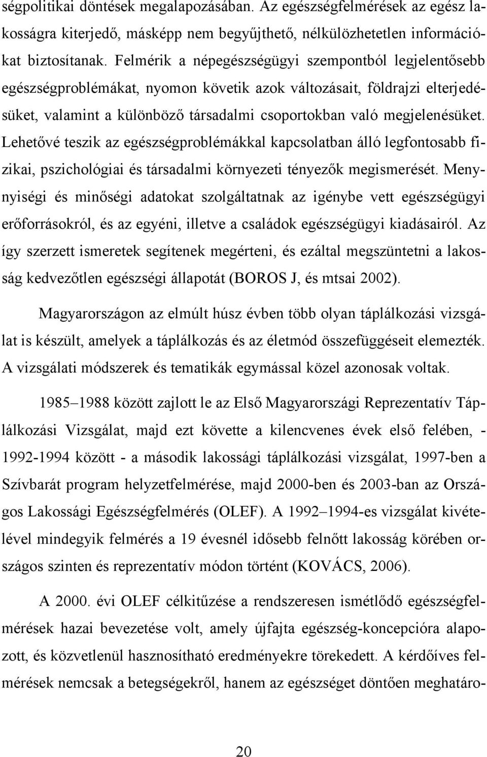 Lehetővé teszik az egészségproblémákkal kapcsolatban álló legfontosabb fizikai, pszichológiai és társadalmi környezeti tényezők megismerését.