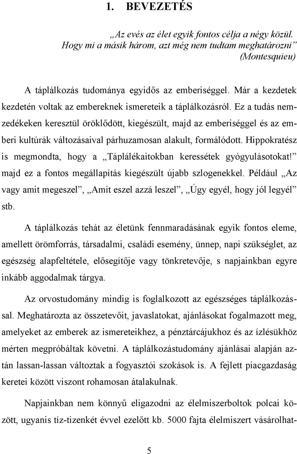 Ez a tudás nemzedékeken keresztül öröklődött, kiegészült, majd az emberiséggel és az emberi kultúrák változásaival párhuzamosan alakult, formálódott.