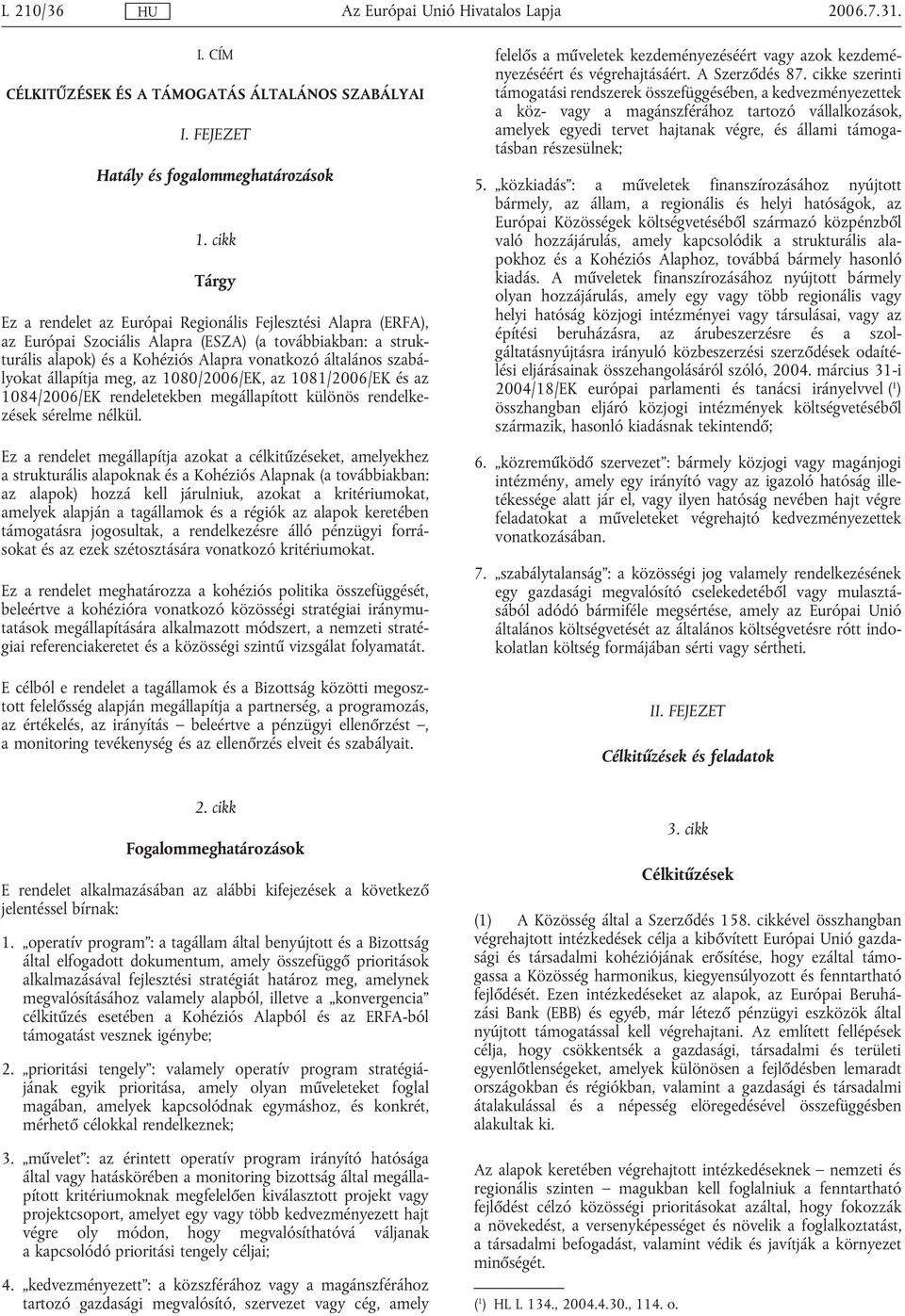 szabályokat állapítja meg, az 1080/2006/EK, az 1081/2006/EK és az 1084/2006/EK rendeletekben megállapított különös rendelkezések sérelme nélkül.