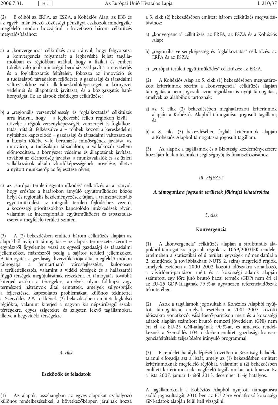 megvalósításához: a) a konvergencia célkitűzés arra irányul, hogy felgyorsítsa a konvergencia folyamatát a legkevésbé fejlett tagállamokban és régiókban azáltal, hogy a fizikai és emberi tőkébe való