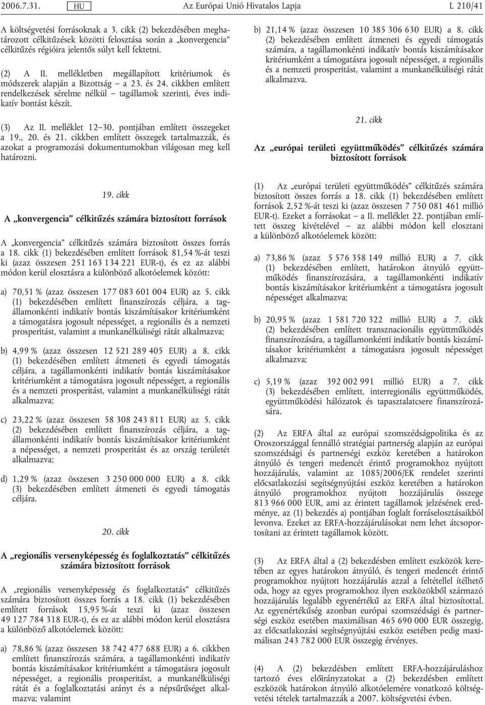 (3) Az II. melléklet 12 30. pontjában említett összegeket a 19., 20. és 21. cikkben említett összegek tartalmazzák, és azokat a programozási dokumentumokban világosan meg kell határozni.