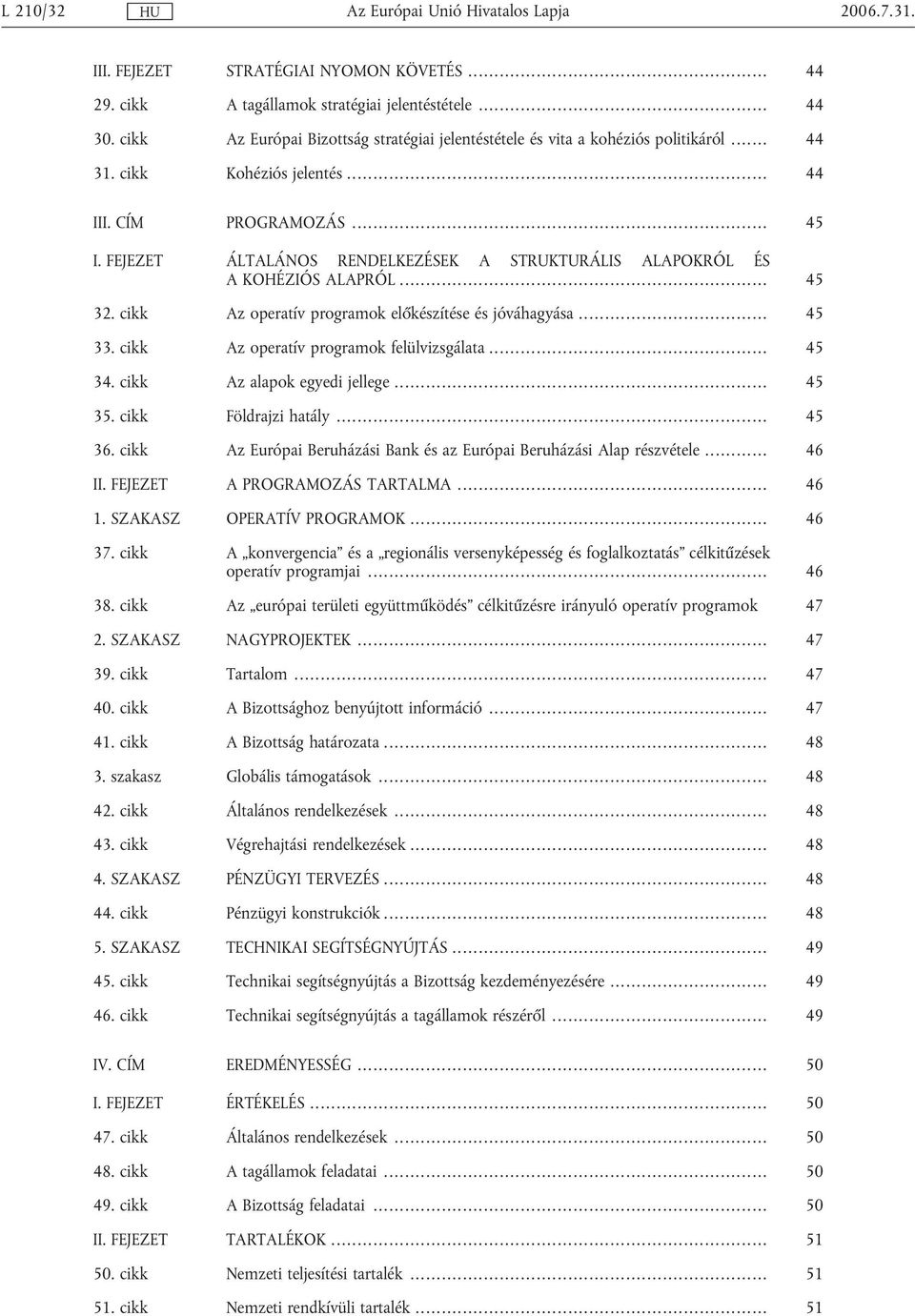 FEJEZET ÁLTALÁNOS RENDELKEZÉSEK A STRUKTURÁLIS ALAPOKRÓL ÉS A KOHÉZIÓS ALAPRÓL... 45 32. cikk Az operatív programok előkészítése és jóváhagyása... 45 33. cikk Az operatív programok felülvizsgálata.