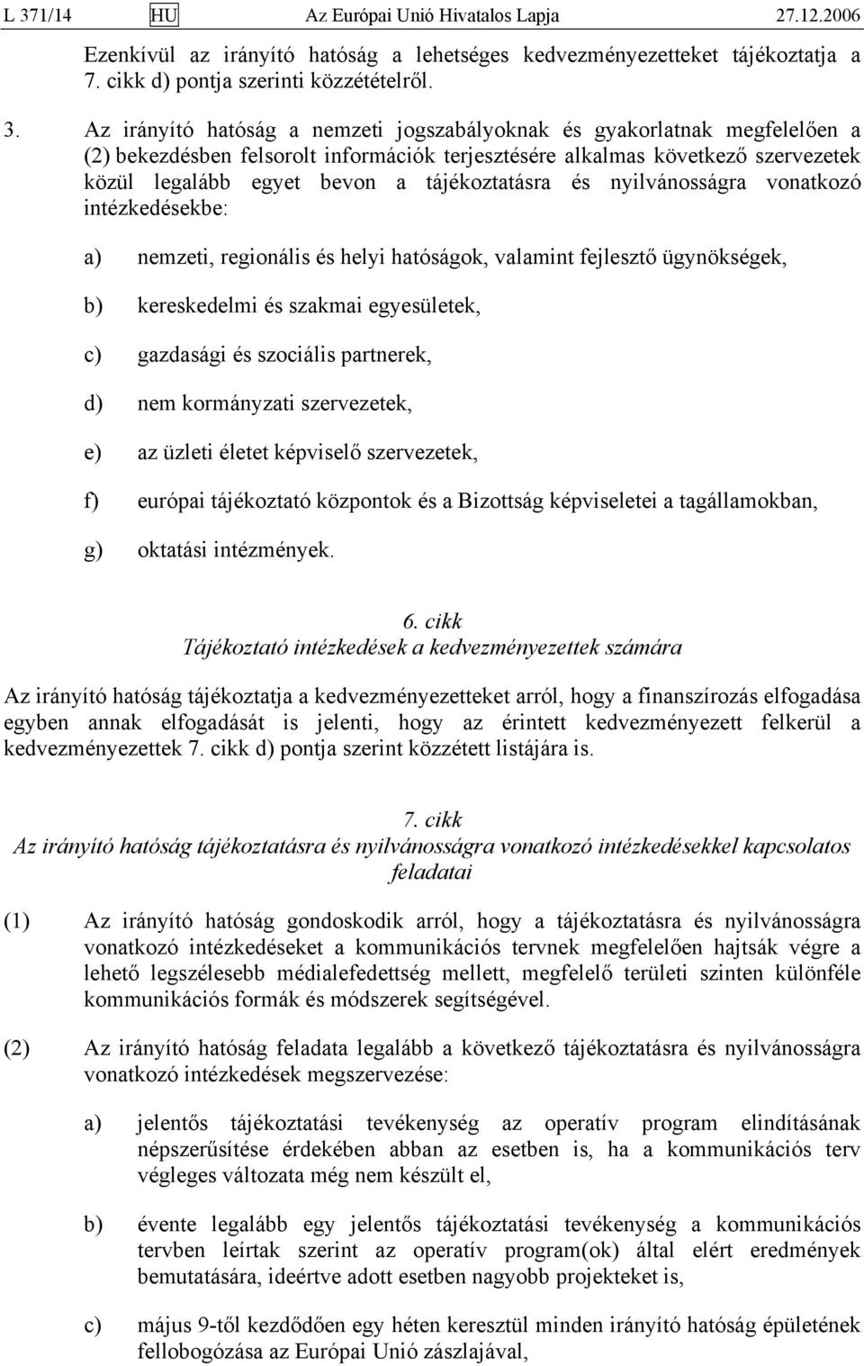 vonatkozó intézkedésekbe: a) nemzeti, regionális és helyi hatóságok, valamint fejlesztő ügynökségek, b) kereskedelmi és szakmai egyesületek, c) gazdasági és szociális partnerek, d) nem kormányzati