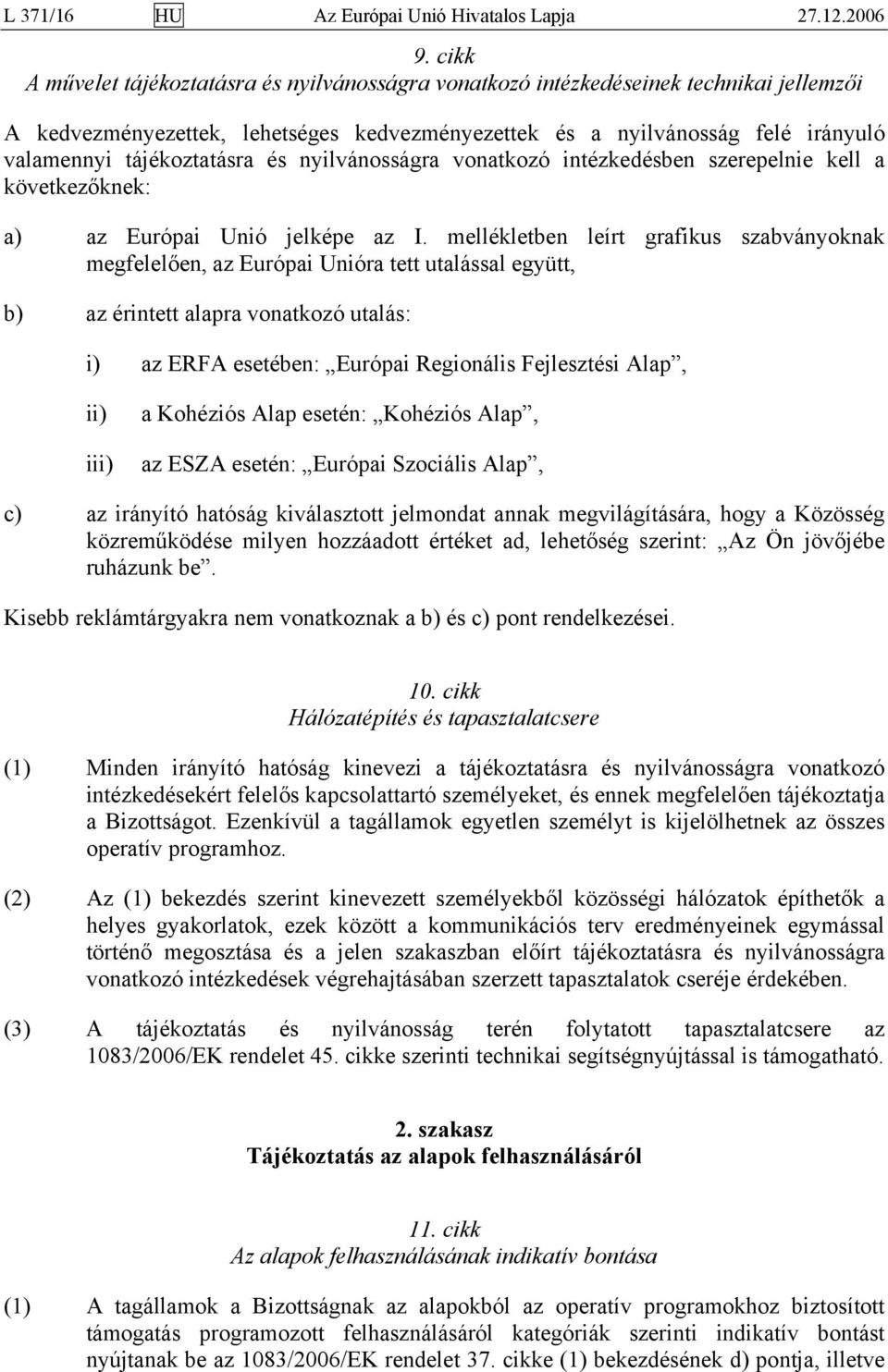 tájékoztatásra és nyilvánosságra vonatkozó intézkedésben szerepelnie kell a következőknek: a) az Európai Unió jelképe az I.