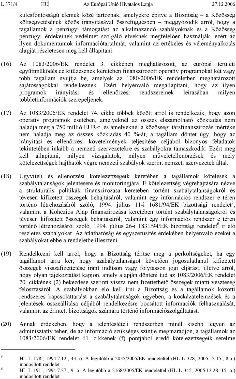 alkalmazandó szabályoknak és a Közösség pénzügyi érdekeinek védelmét szolgáló elveknek megfelelően használják, ezért az ilyen dokumentumok információtartalmát, valamint az értékelés és