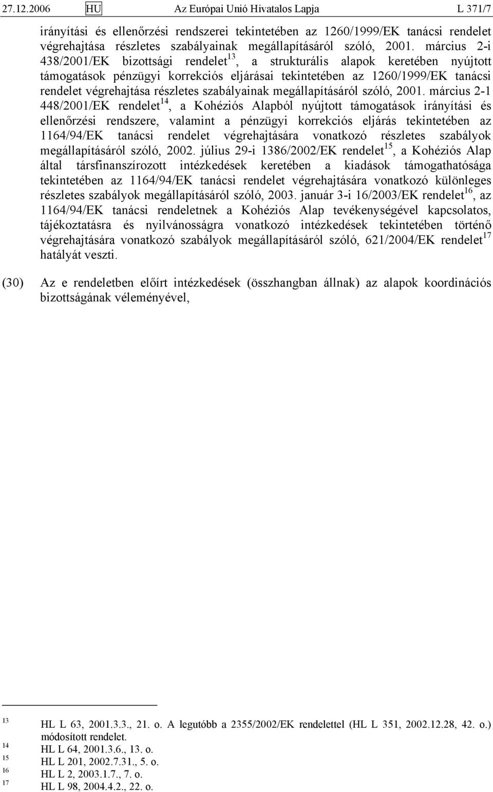 március 2-i 438/2001/EK bizottsági rendelet 13, a strukturális alapok keretében nyújtott támogatások pénzügyi korrekciós eljárásai tekintetében az 1260/1999/EK tanácsi rendelet végrehajtása részletes