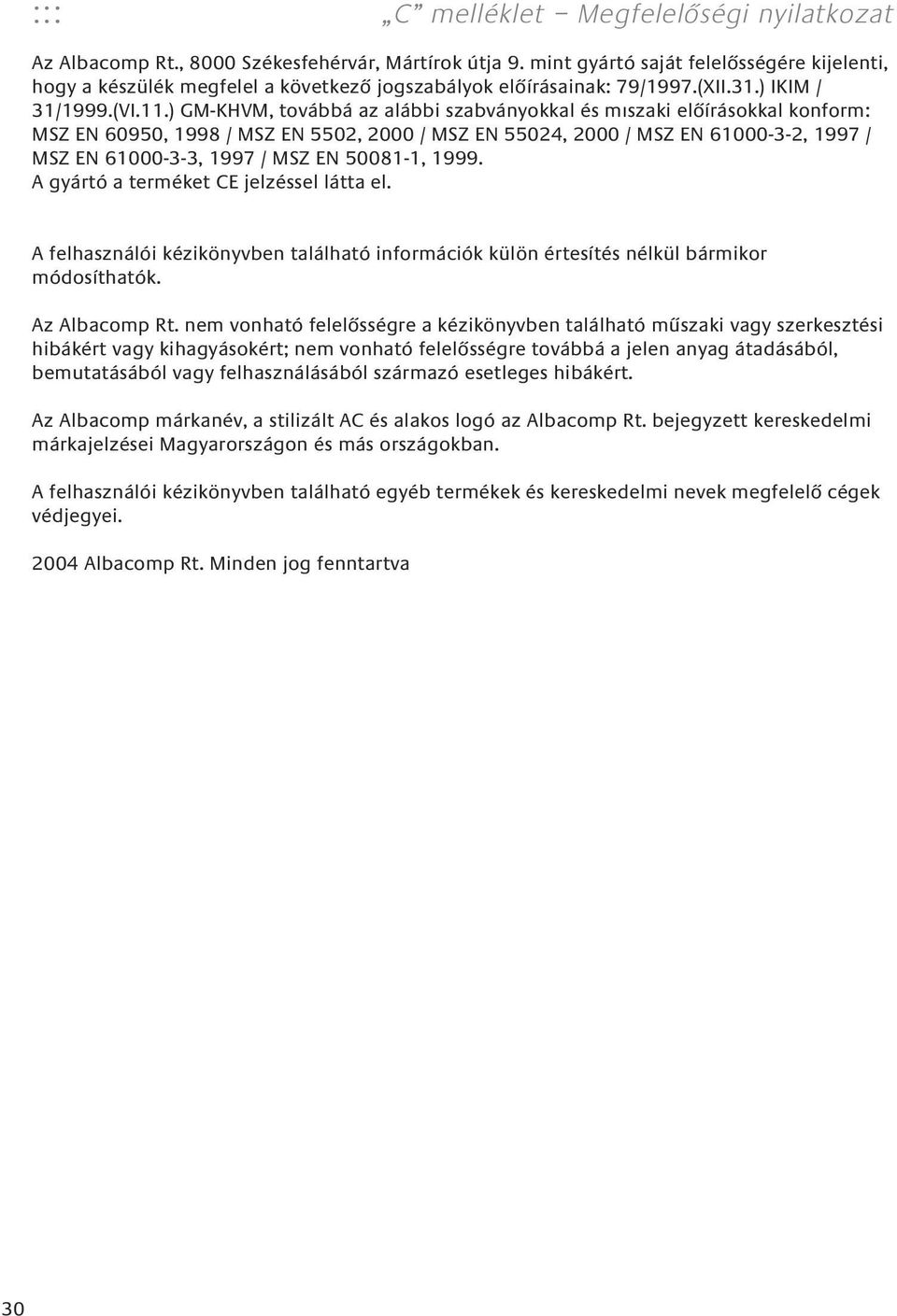 ) GM-KHVM, továbbá az alábbi szabványokkal és mıszaki elôírásokkal konform: MSZ EN 60950, 1998 / MSZ EN 5502, 2000 / MSZ EN 55024, 2000 / MSZ EN 61000-3-2, 1997 / MSZ EN 61000-3-3, 1997 / MSZ EN