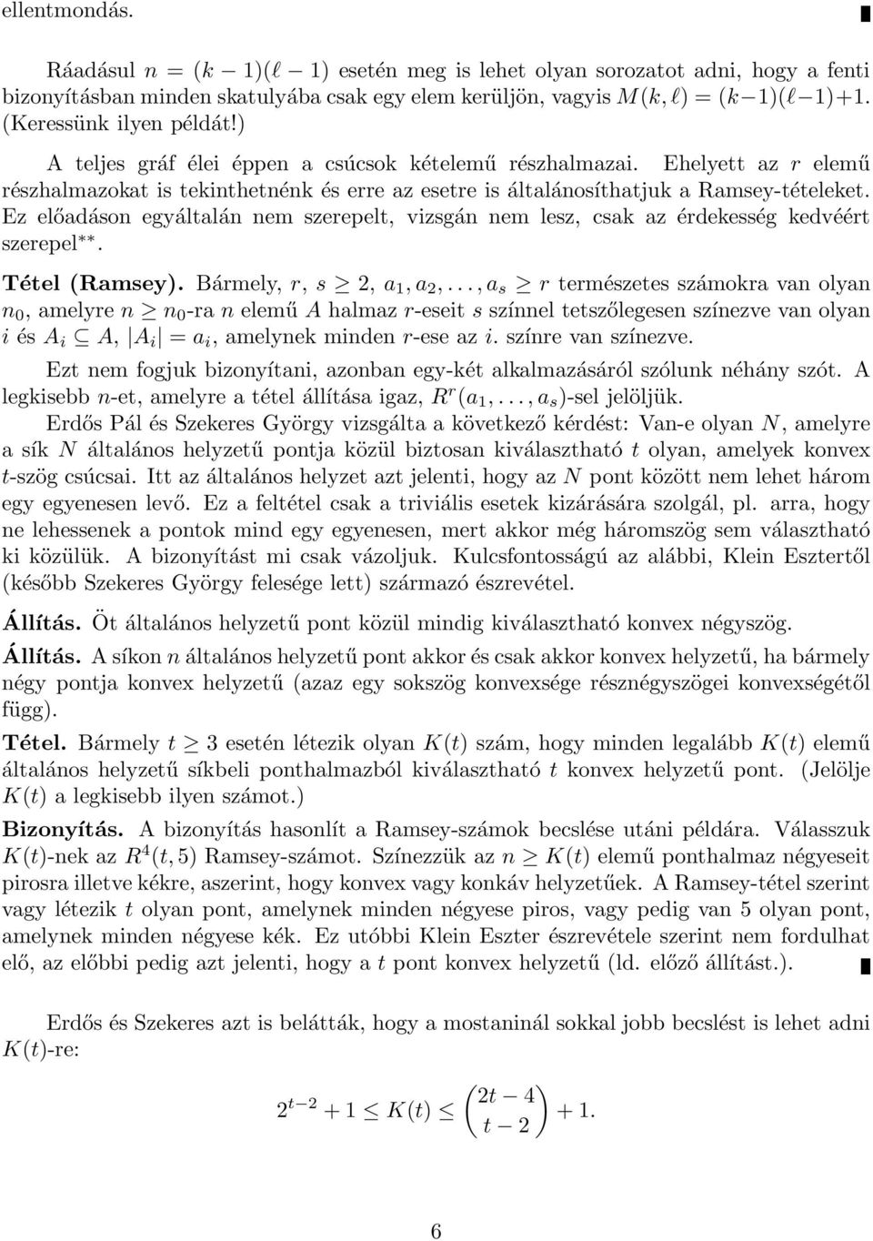 Ez előadáson egyáltalán nem szerepelt, vizsgán nem lesz, csak az érdekesség kedvéért szerepel. Tétel (Ramsey). Bármely, r, s 2, a 1, a 2,.