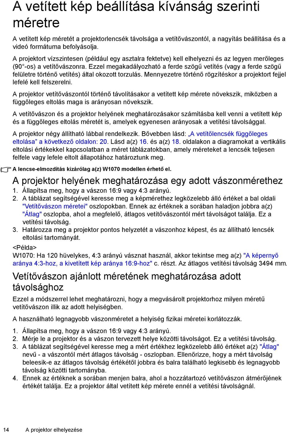 Ezzel megakadályozható a ferde szögű vetítés (vagy a ferde szögű felületre történő vetítés) által okozott torzulás. Mennyezetre történő rögzítéskor a projektort fejjel lefelé kell felszerelni.