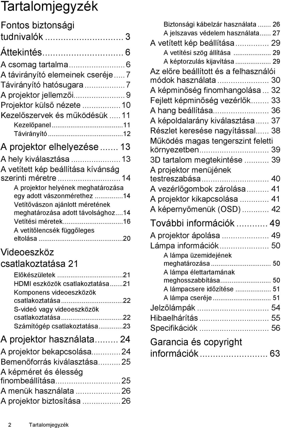 ..14 A projektor helyének meghatározása egy adott vászonmérethez...14 Vetítővászon ajánlott méretének meghatározása adott távolsághoz...14 Vetítési méretek...16 A vetítőlencsék függőleges eltolása.