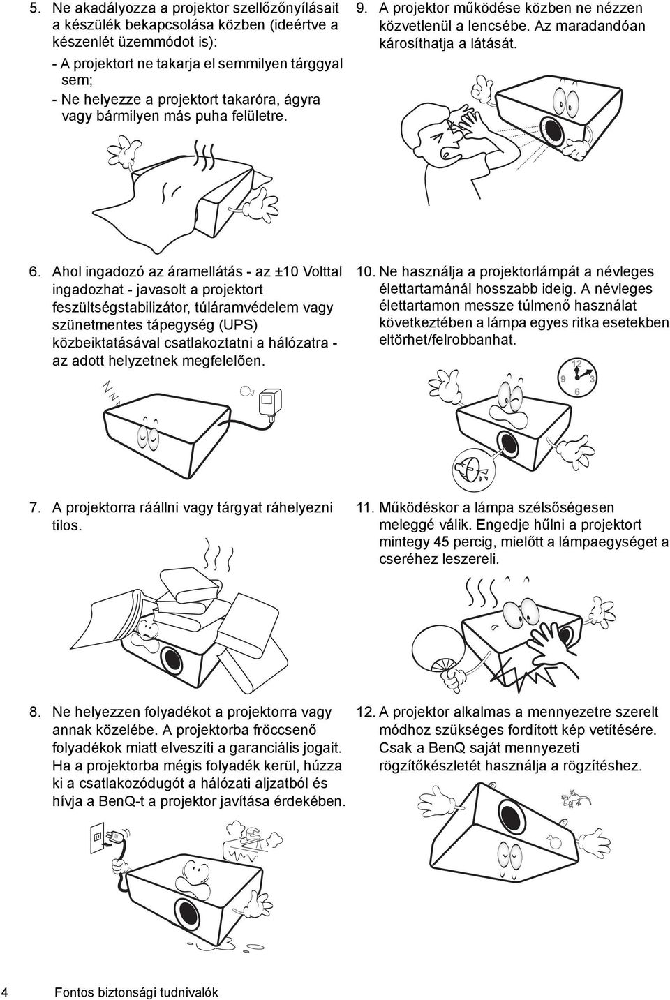 Ahol ingadozó az áramellátás - az ±10 Volttal ingadozhat - javasolt a projektort feszültségstabilizátor, túláramvédelem vagy szünetmentes tápegység (UPS) közbeiktatásával csatlakoztatni a hálózatra -