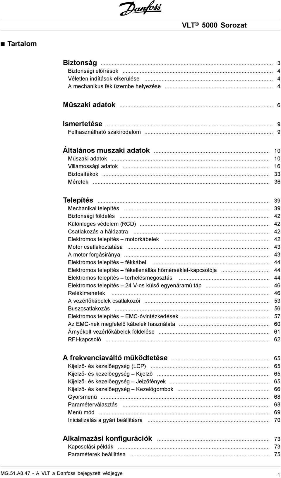 .. 42 Különleges védelem (RCD)... 42 Csatlakozás a hálózatra... 42 Elektromos telepítés motorkábelek... 42 Motor csatlakoztatása... 43 A motor forgásiránya... 43 Elektromos telepítés fékkábel.