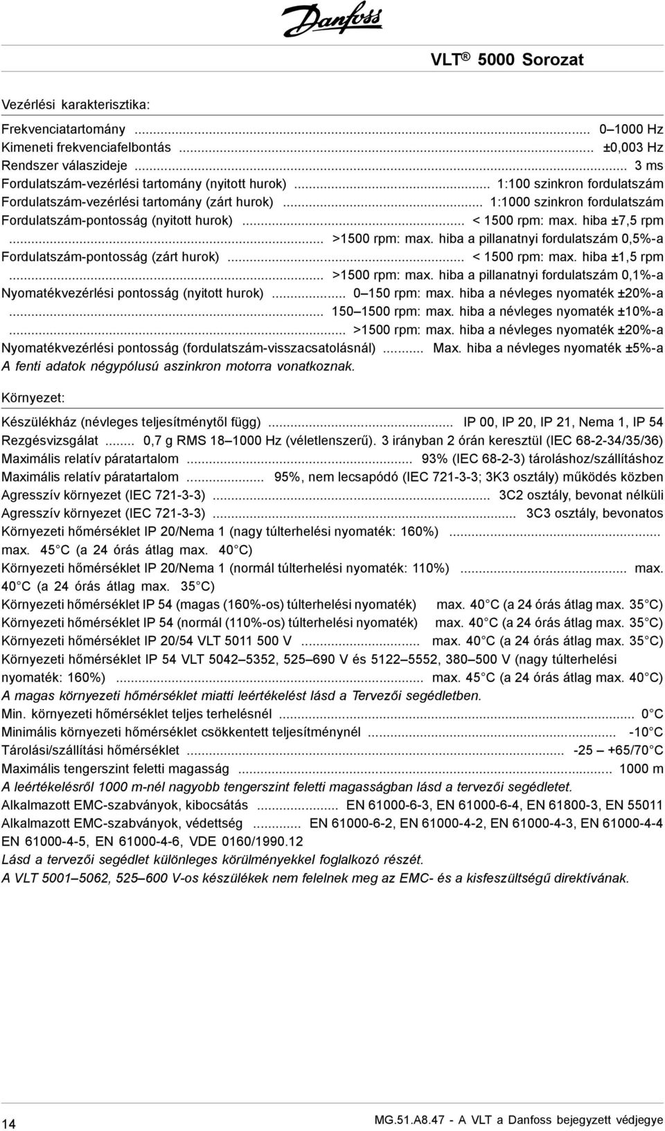 hiba a pillanatnyi fordulatszám 0,5%-a Fordulatszám-pontosság (zárt hurok)... < 1500 rpm: max. hiba ±1,5 rpm... >1500 rpm: max.