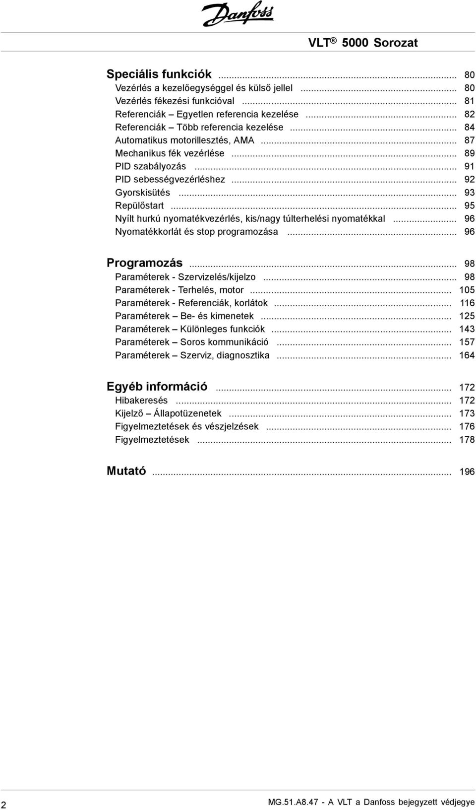 .. 95 Nyílt hurkú nyomatékvezérlés, kis/nagy túlterhelési nyomatékkal... 96 Nyomatékkorlát és stop programozása... 96 Programozás... 98 Paraméterek - Szervizelés/kijelzo.