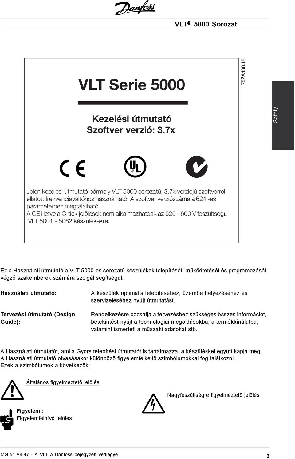 Ez a Használati útmutató a VLT 5000-es sorozatú készülékek telepítését, működtetését és programozását végző szakemberek számára szolgál segítségül.