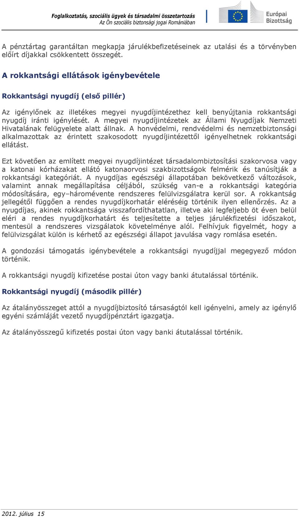 A megyei nyugdíjintézetek az Állami Nyugdíjak Nemzeti Hivatalának felügyelete alatt állnak.