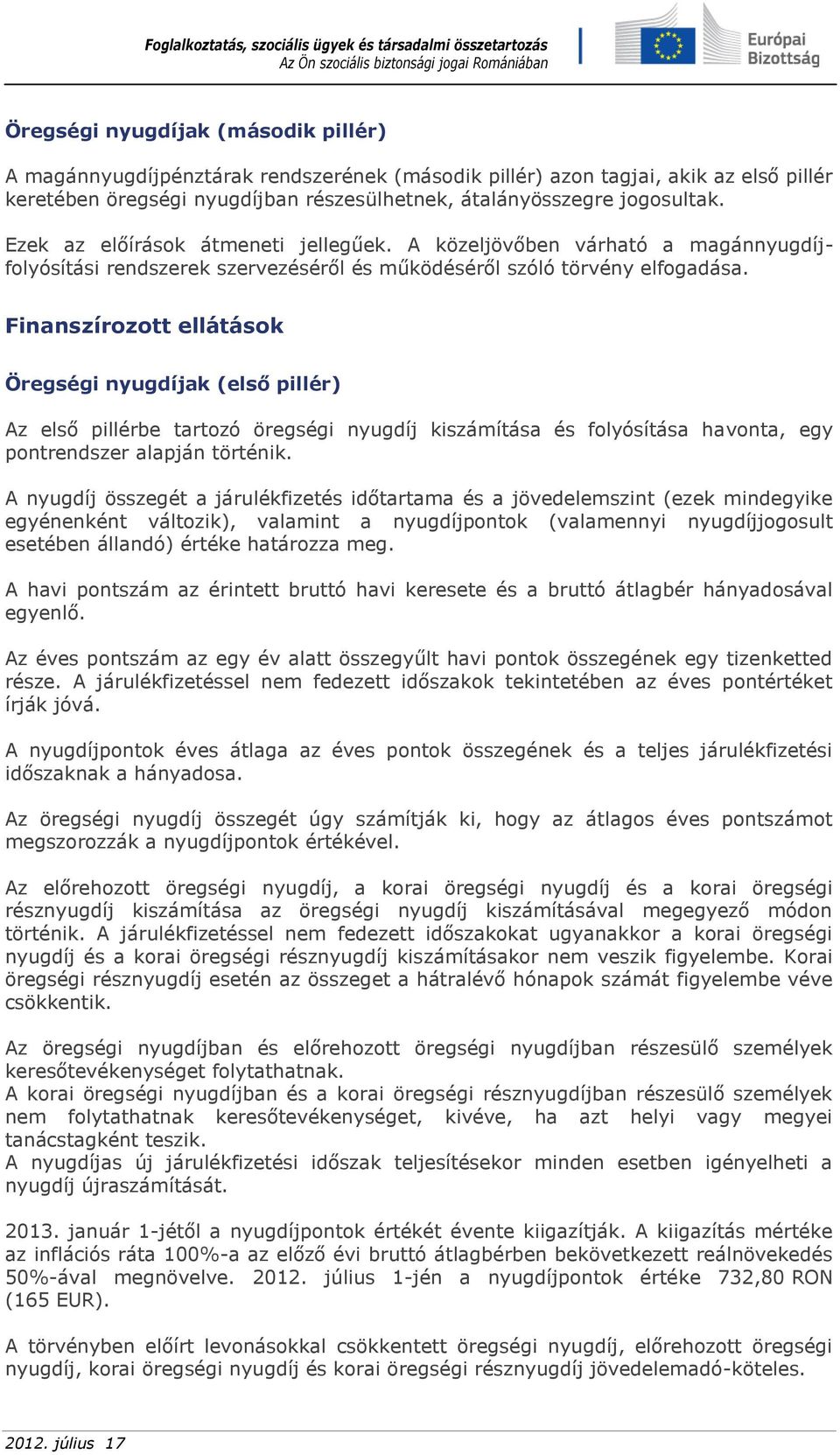 Finanszírozott ellátások Öregségi nyugdíjak (első pillér) Az első pillérbe tartozó öregségi nyugdíj kiszámítása és folyósítása havonta, egy pontrendszer alapján történik.