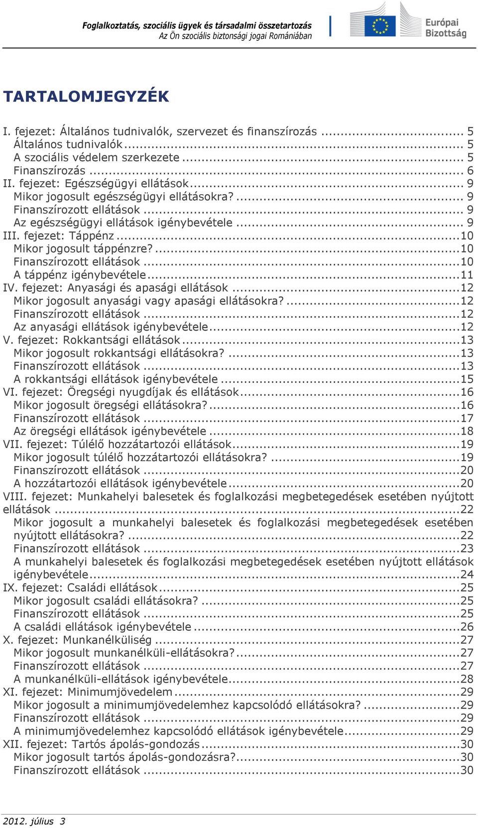 ...10 Finanszírozott ellátások...10 A táppénz igénybevétele...11 IV. fejezet: Anyasági és apasági ellátások...12 Mikor jogosult anyasági vagy apasági ellátásokra?...12 Finanszírozott ellátások.