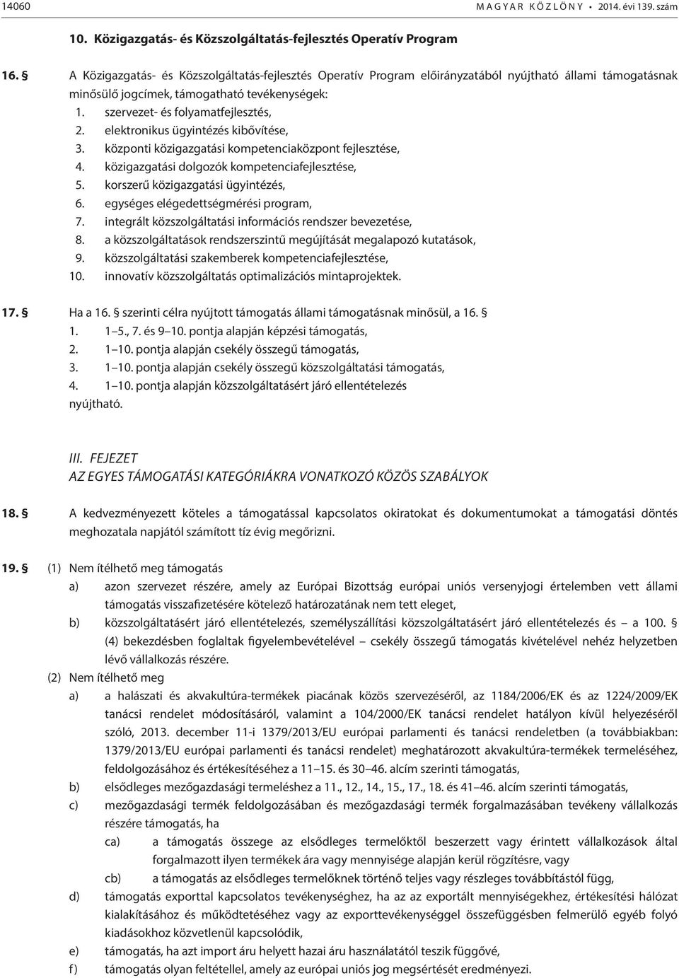 elektronikus ügyintézés kibővítése, 3. központi közigazgatási kompetenciaközpont fejlesztése, 4. közigazgatási dolgozók kompetenciafejlesztése, 5. korszerű közigazgatási ügyintézés, 6.