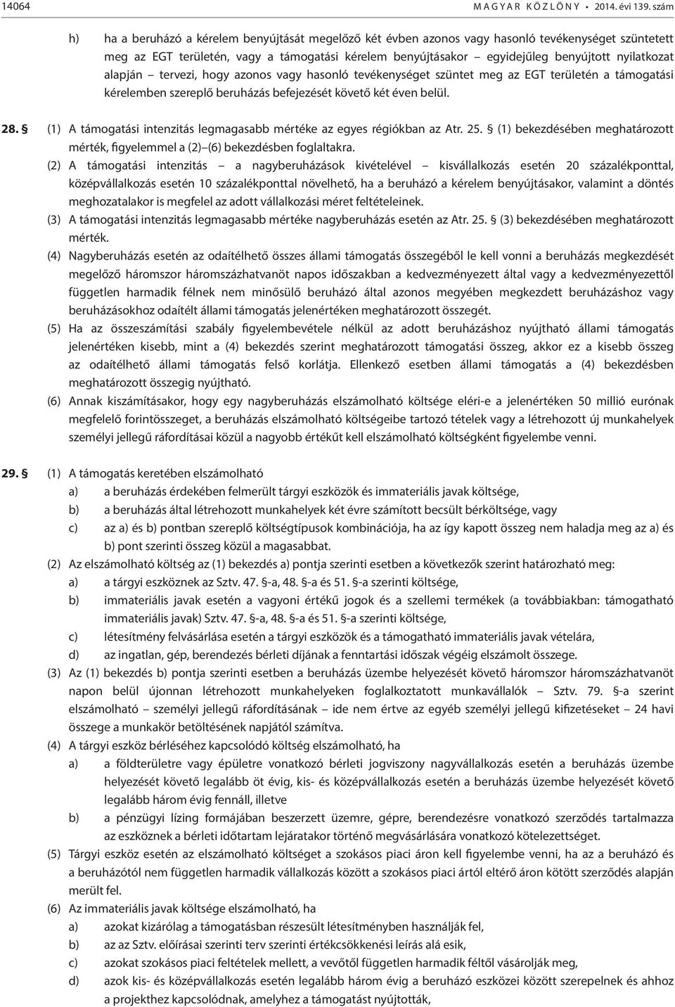 nyilatkozat alapján tervezi, hogy azonos vagy hasonló tevékenységet szüntet meg az EGT területén a támogatási kérelemben szereplő beruházás befejezését követő két éven belül. 28.