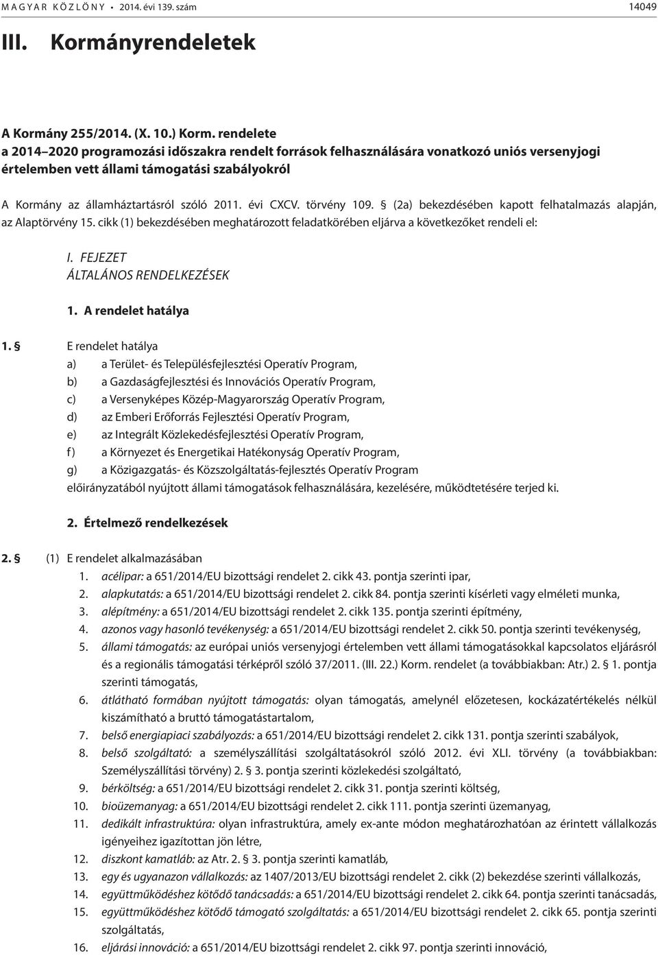 évi CXCV. törvény 109. (2a) bekezdésében kapott felhatalmazás alapján, az Alaptörvény 15. cikk (1) bekezdésében meghatározott feladatkörében eljárva a következőket rendeli el: I.