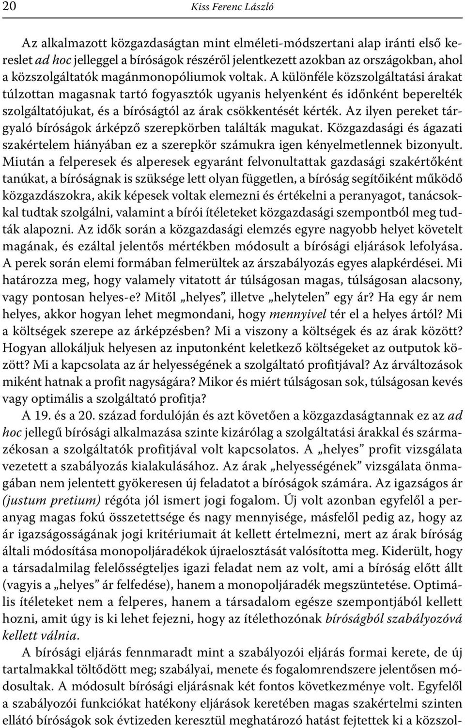 A különféle közszolgáltatási árakat túlzottan magasnak tartó fogyasztók ugyanis helyenként és időnként beperelték szolgáltatójukat, és a bíróságtól az árak csökkentését kérték.