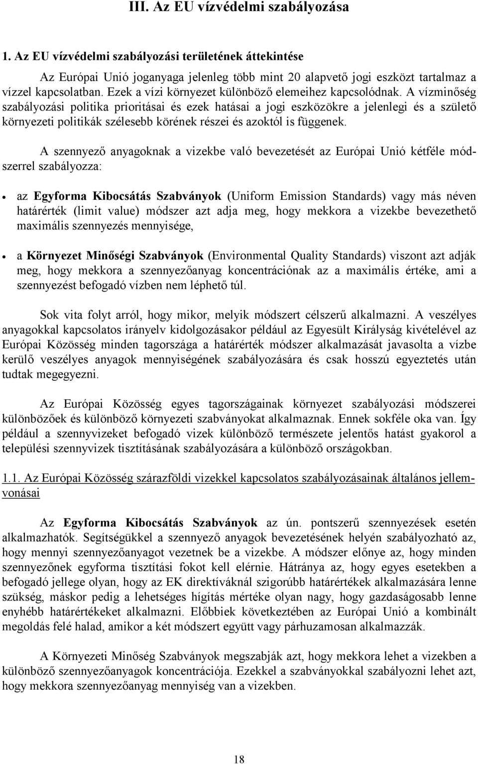 A vízminőség szabályozási politika prioritásai és ezek hatásai a jogi eszközökre a jelenlegi és a születő környezeti politikák szélesebb körének részei és azoktól is függenek.