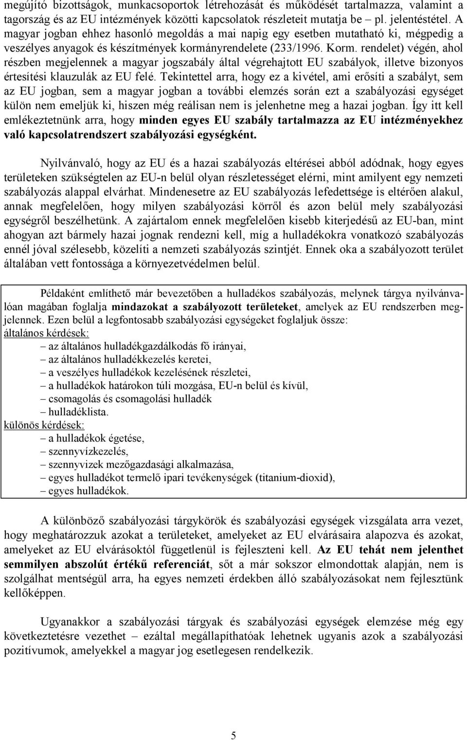 rendelet) végén, ahol részben megjelennek a magyar jogszabály által végrehajtott EU szabályok, illetve bizonyos értesítési klauzulák az EU felé.