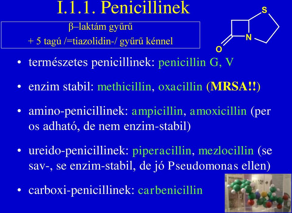 !) amino-penicillinek: ampicillin, amoxicillin (per os adható, de nem enzim-stabil)