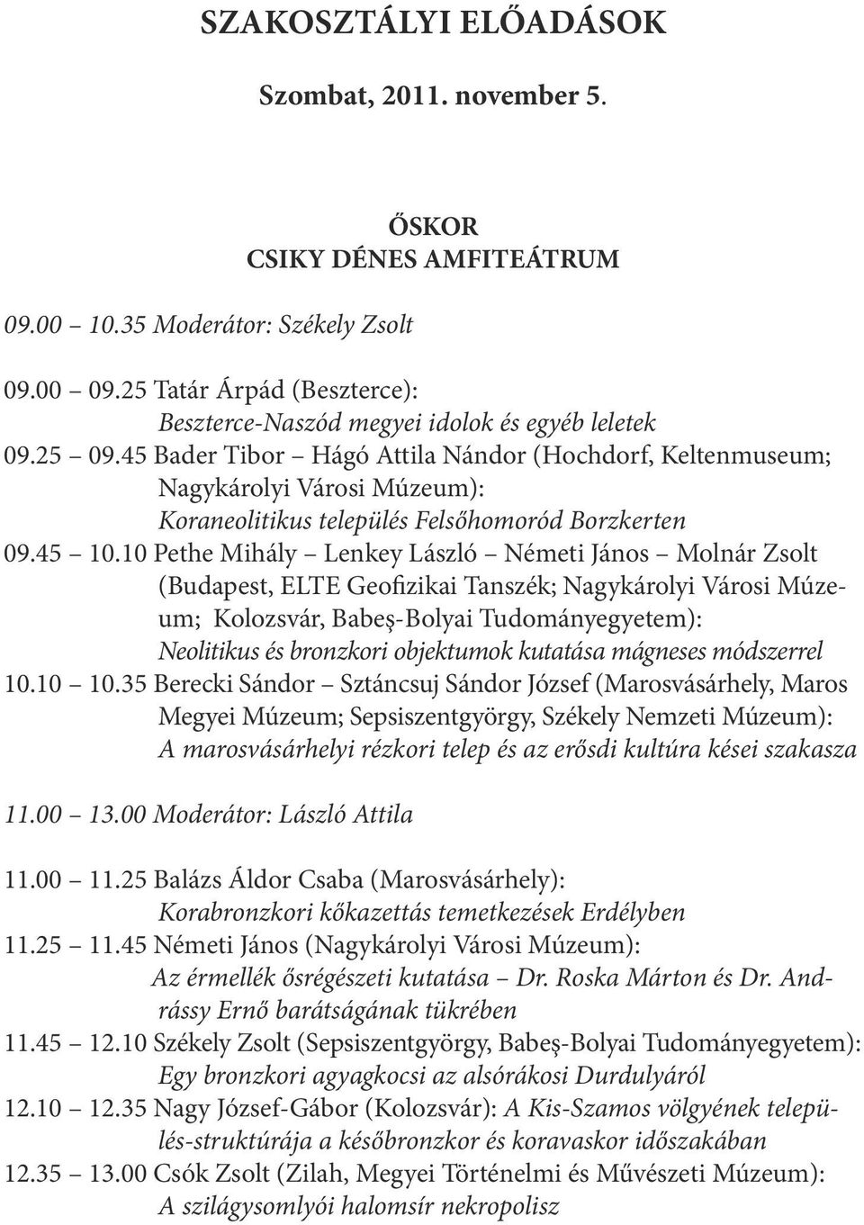 45 Bader Tibor Hágó Attila Nándor (Hochdorf, Keltenmuseum; Nagykárolyi Városi Múzeum): Koraneolitikus település Felsőhomoród Borzkerten 09.45 10.