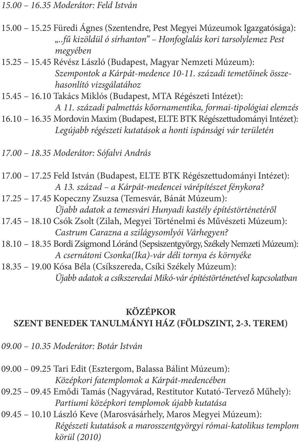 10 Takács Miklós (Budapest, MTA Régészeti Intézet): A 11. századi palmettás kőornamentika, formai-tipológiai elemzés 16.10 16.