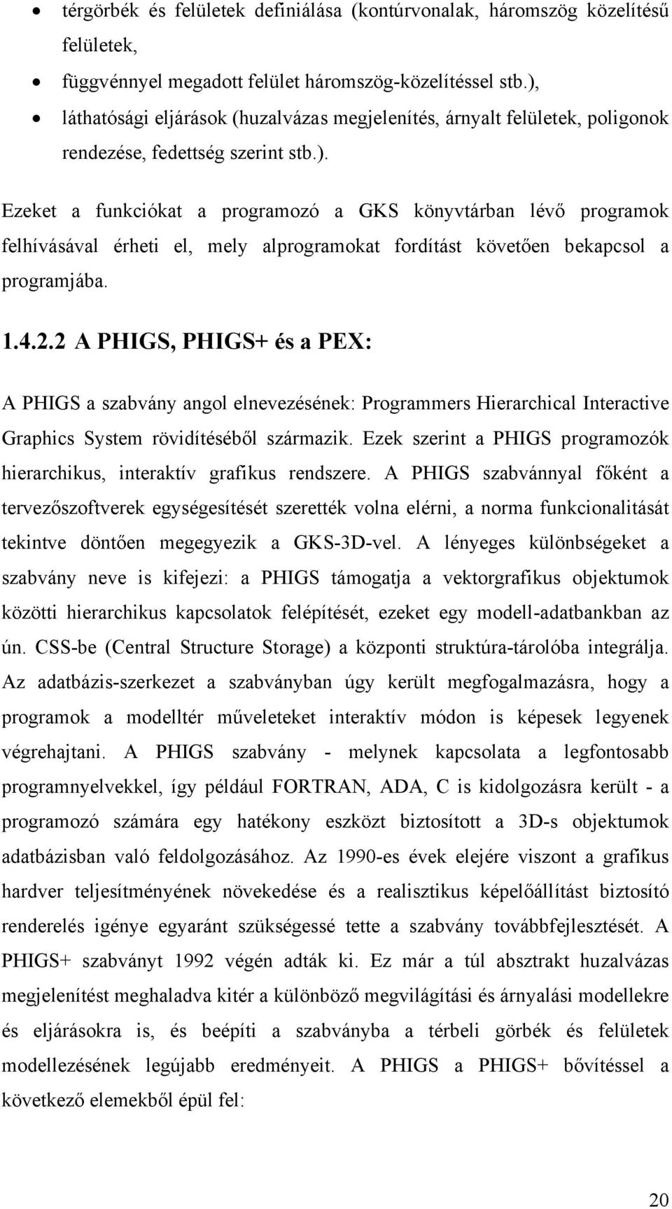 1.4.2.2 A PHIGS, PHIGS+ és a PEX: A PHIGS a szabvány angol elnevezésének: Programmers Hierarchical Interactive Graphics System rövidítéséből származik.