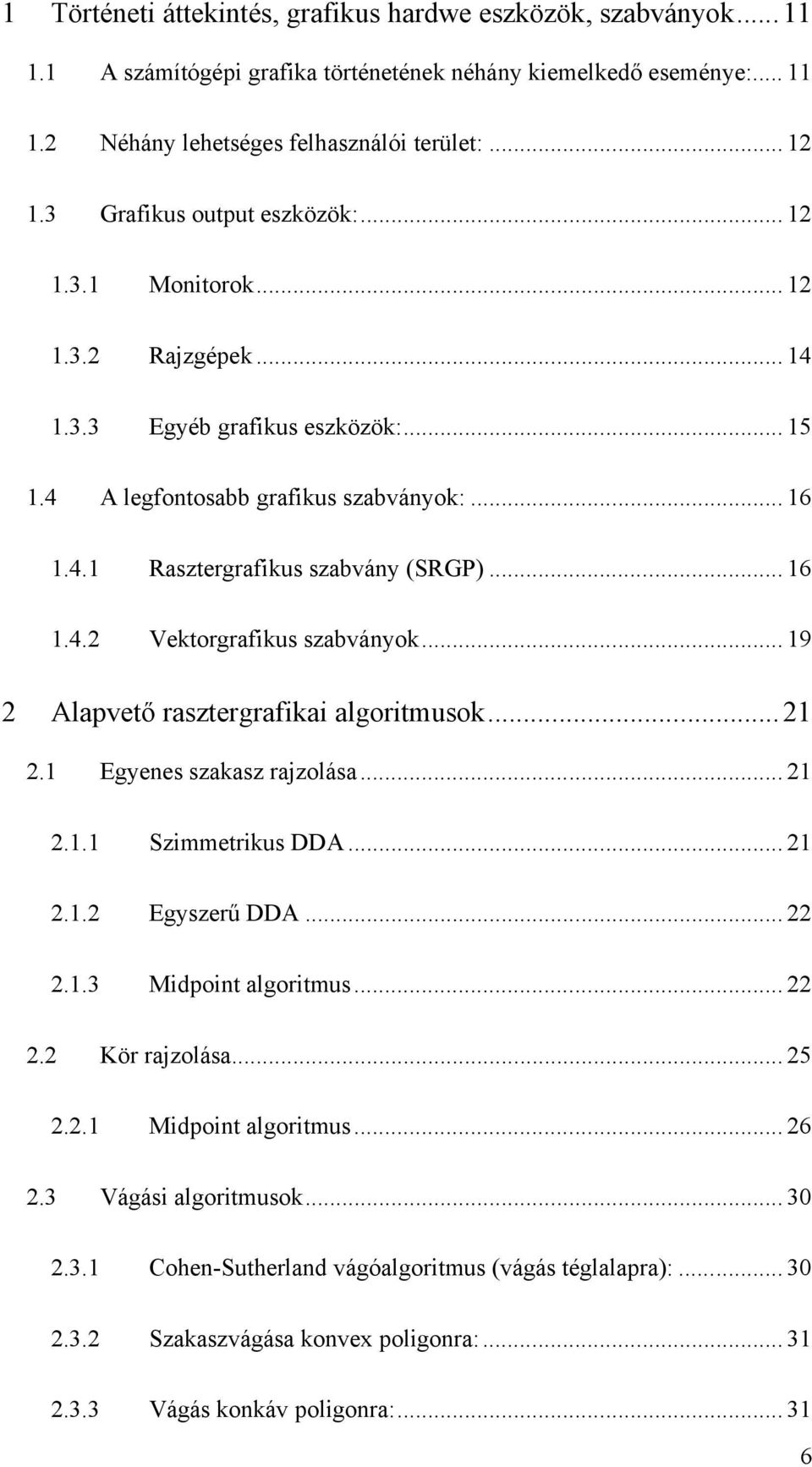 .. 16 1.4.2 Vektorgrafikus szabványok... 19 2 Alapvető rasztergrafikai algoritmusok... 21 2.1 Egyenes szakasz rajzolása... 21 2.1.1 Szimmetrikus DDA... 21 2.1.2 Egyszerű DDA... 22 2.1.3 Midpoint algoritmus.