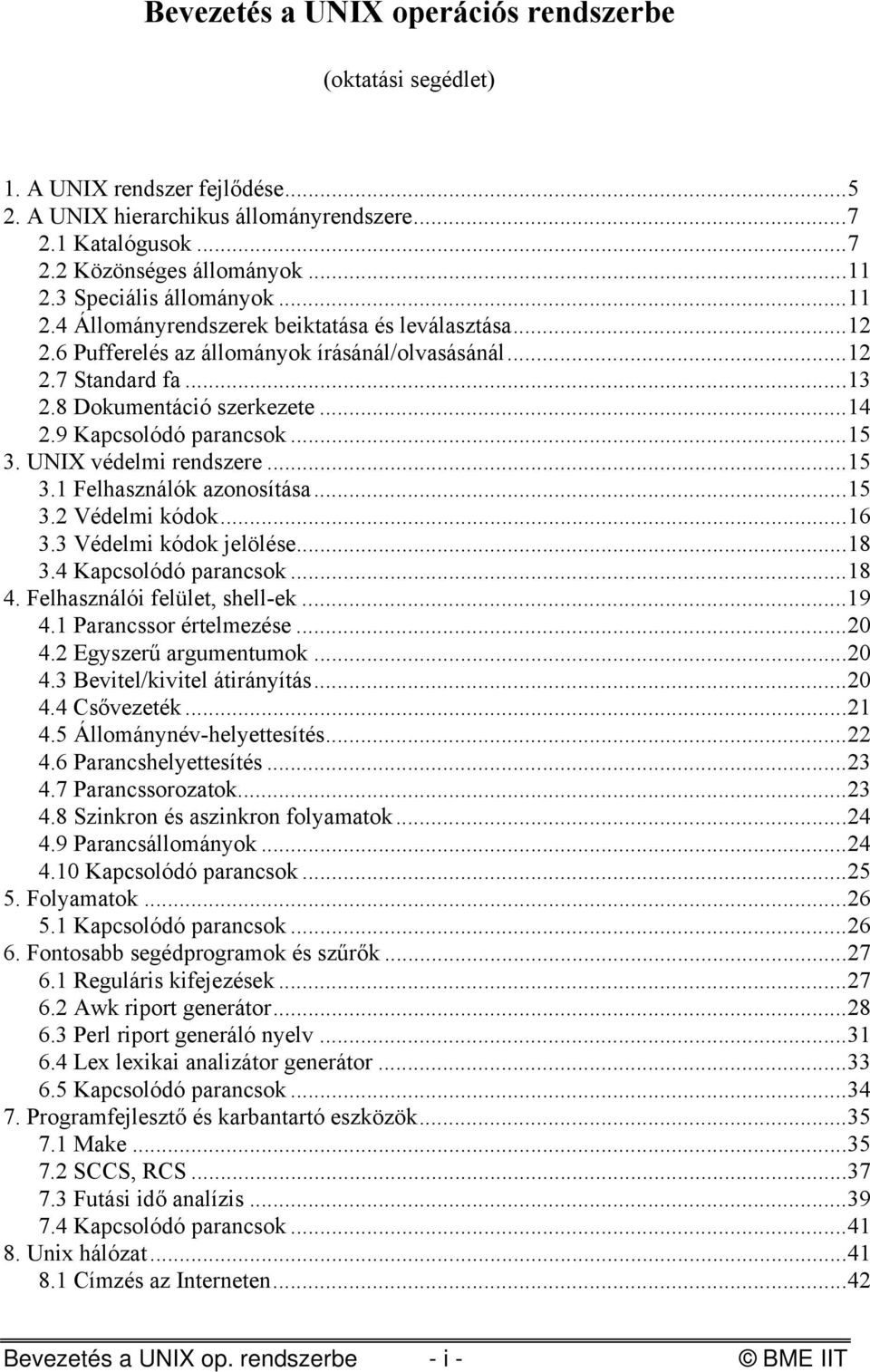 9 Kapcsolódó parancsok...15 3. UNIX védelmi rendszere...15 3.1 Felhasználók azonosítása...15 3.2 Védelmi kódok...16 3.3 Védelmi kódok jelölése...18 3.4 Kapcsolódó parancsok...18 4.