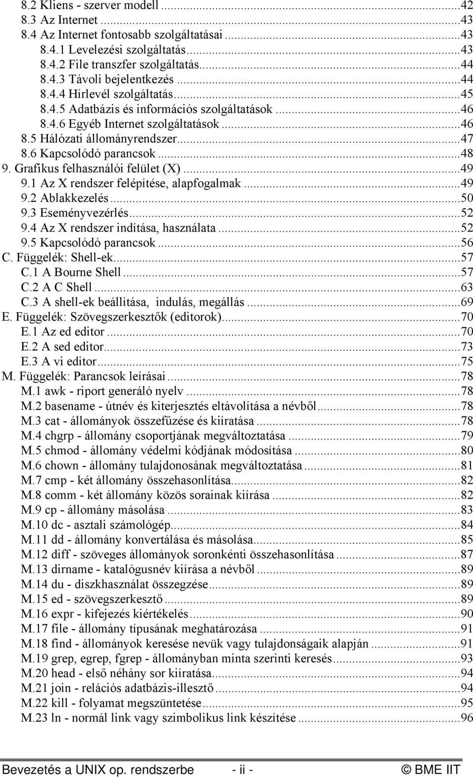 Grafikus felhasználói felület (X)...49 9.1 Az X rendszer felépítése, alapfogalmak...49 9.2 Ablakkezelés...50 9.3 Eseményvezérlés...52 9.4 Az X rendszer indítása, használata...52 9.5 Kapcsolódó parancsok.